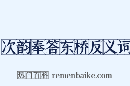 次韵奉答东桥反义词是什么意思的图片